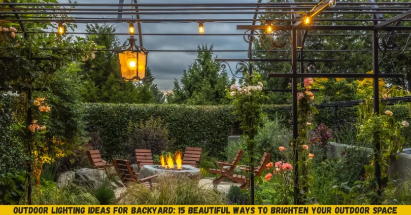 outdoor lighting ideas for backyard: 15 beautiful ways to brighten your outdoor space